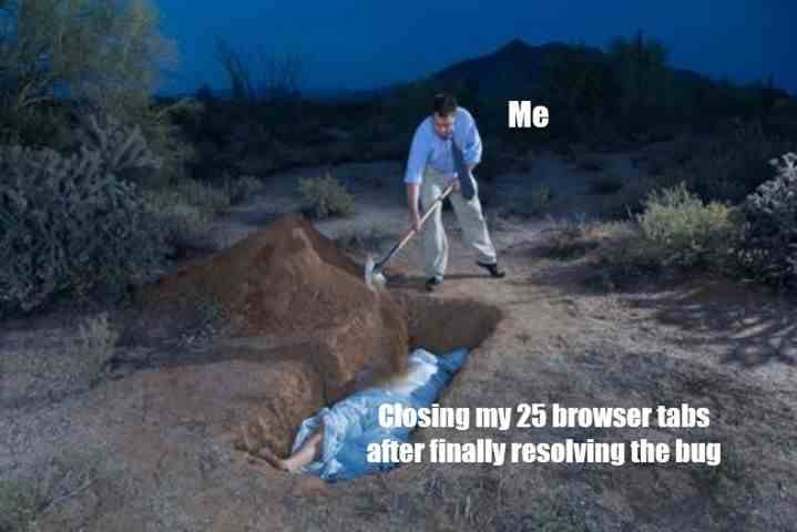 Closing my 25 browser tabs after finally resolving the bug