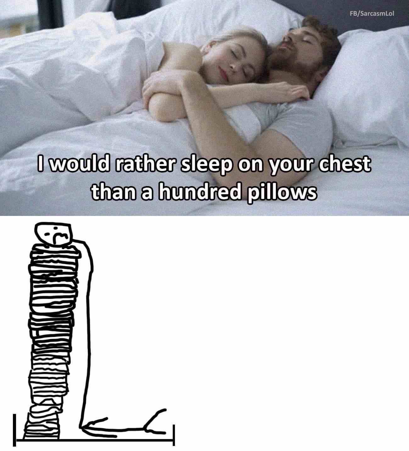 I would rather sleep on your chest than a hundred pillows