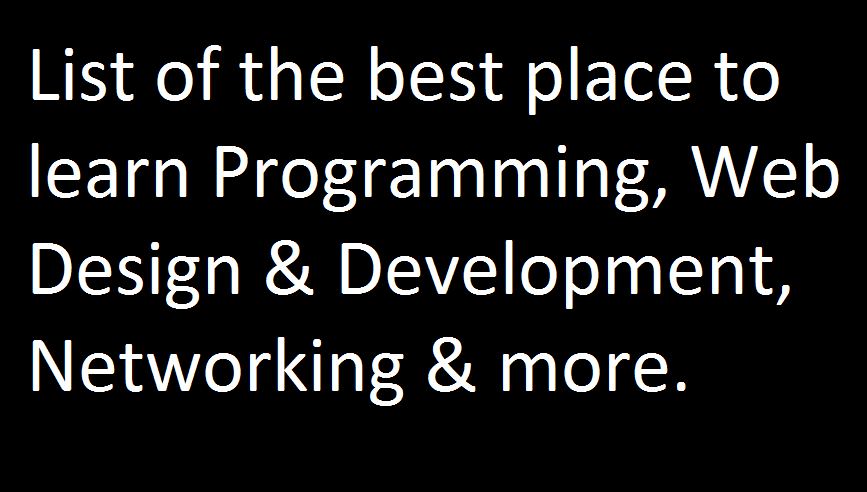 List of the best place to learn Programming, Web Design & Development, Networking & more.