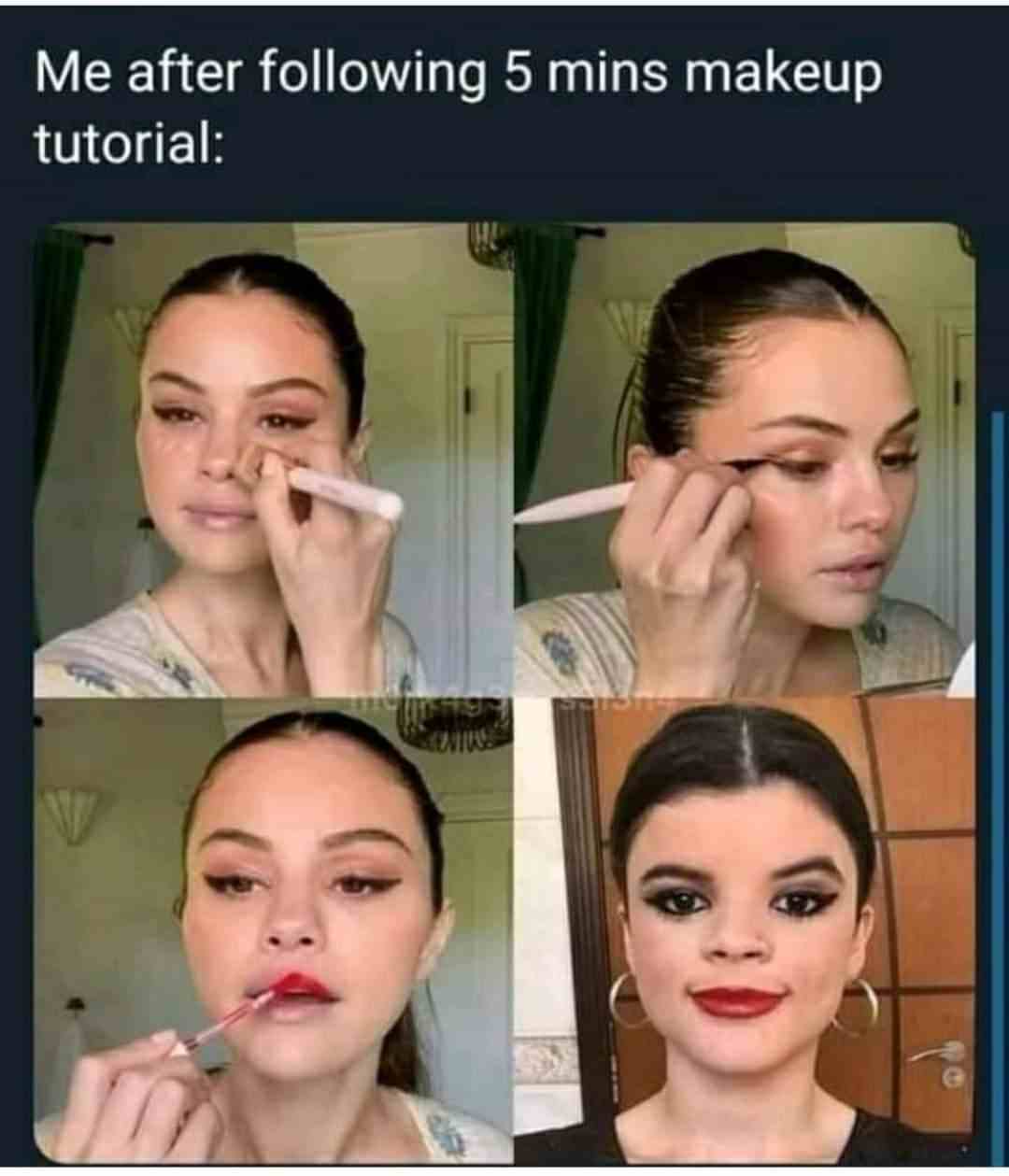 Me after following 5 mins makeup tutorial