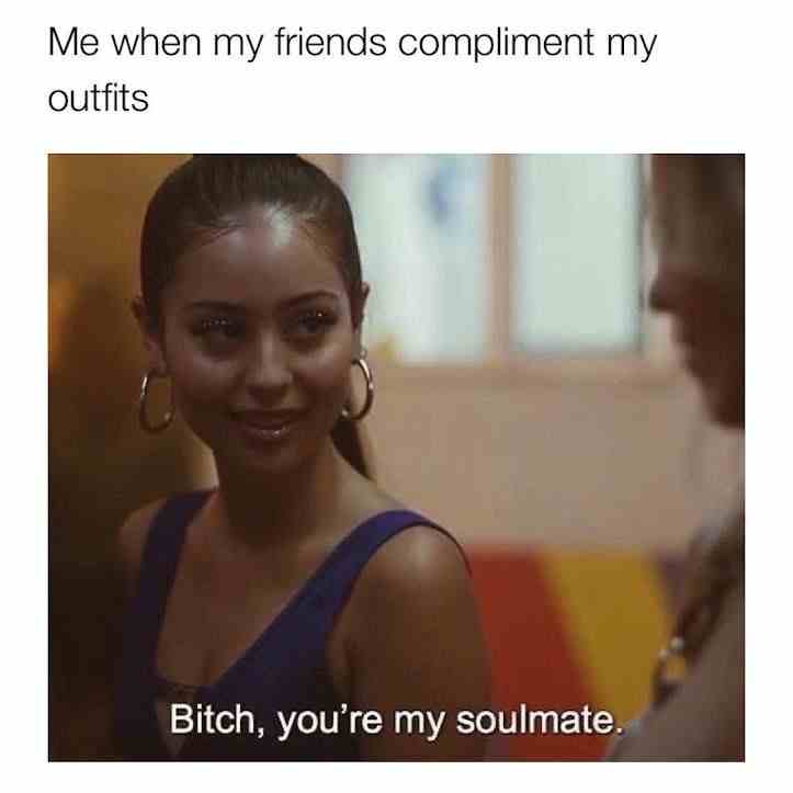 Me when my friends compliment my outfits