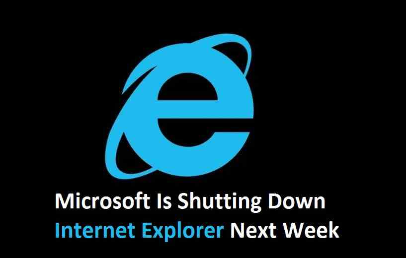 Microsoft Is Shutting Down  Internet Explorer Next Week