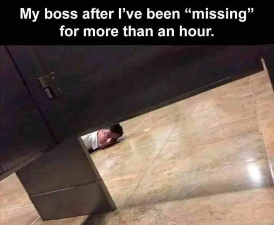 My boss after i've been missing for more than an hour