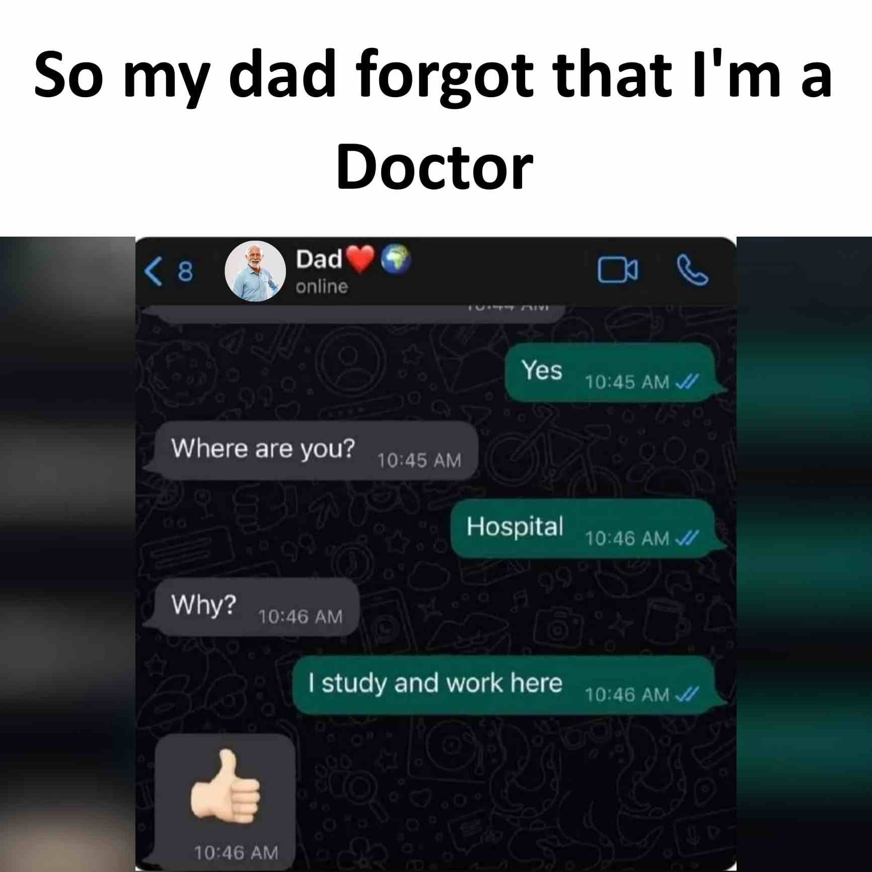 So my dad forgot that i'm a Doctor