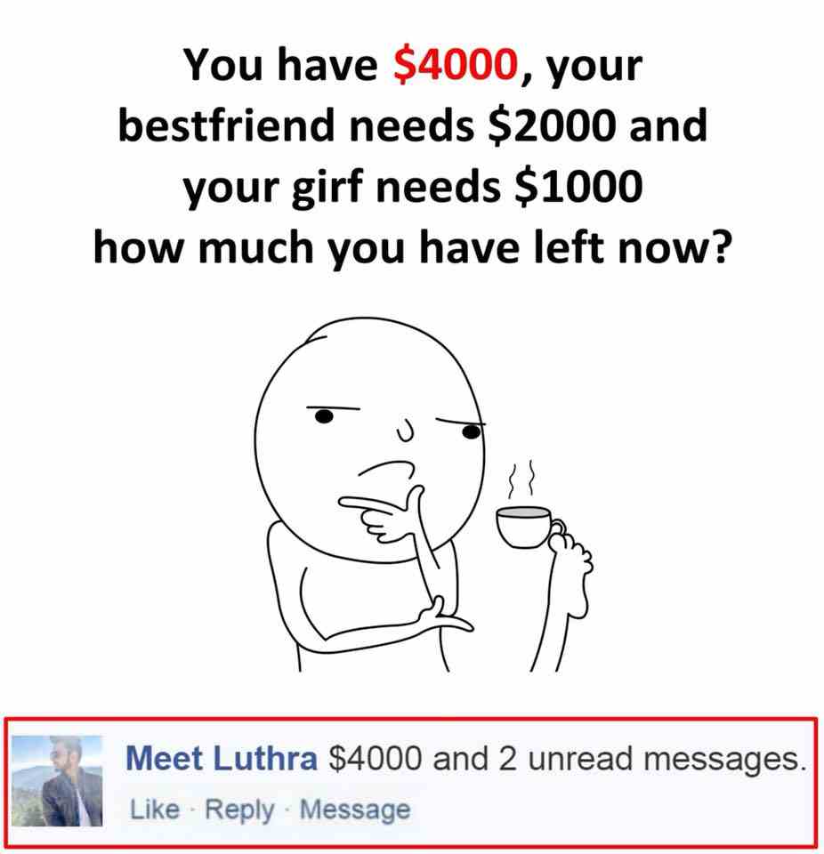 You have $4000, your bestfriend needs $2000 and your girf needs $1000 how much you have left now?